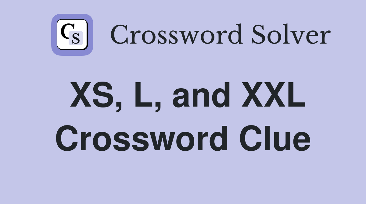 XS, L, and XXL Crossword Clue