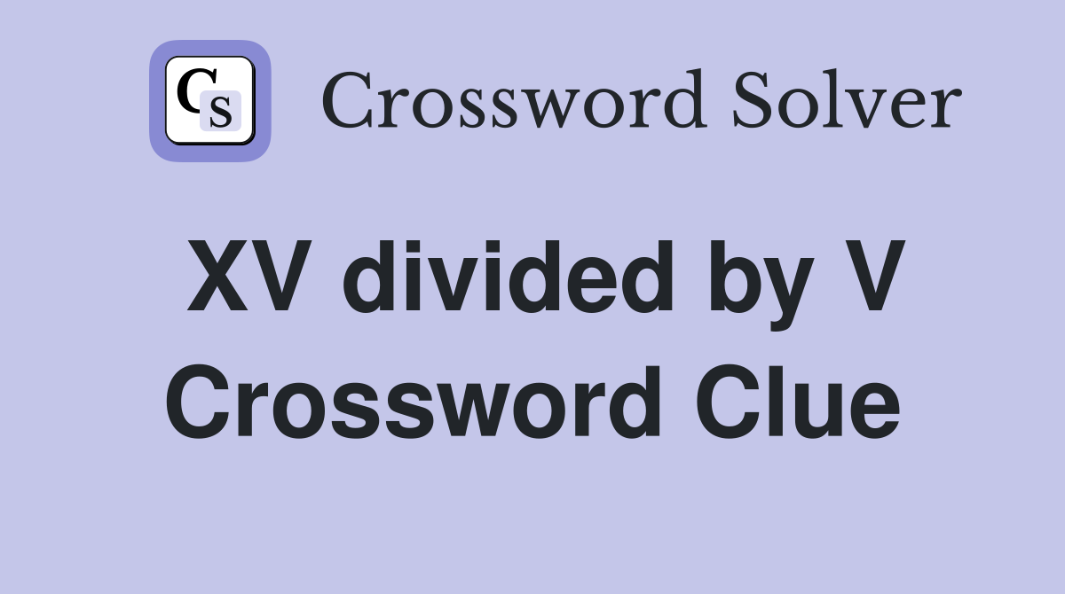 XV divided by V Crossword Clue