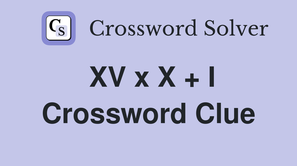XV x X + I Crossword Clue