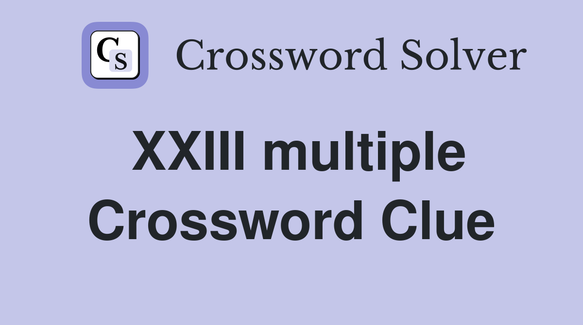 XXIII multiple Crossword Clue