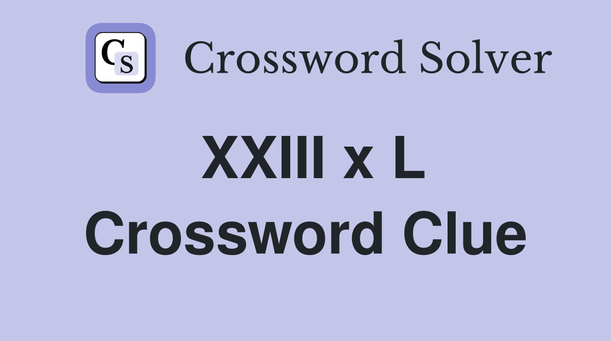 XXIII x L Crossword Clue