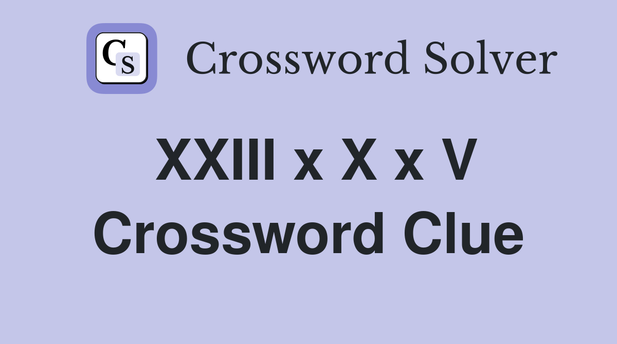 XXIII x X x V Crossword Clue