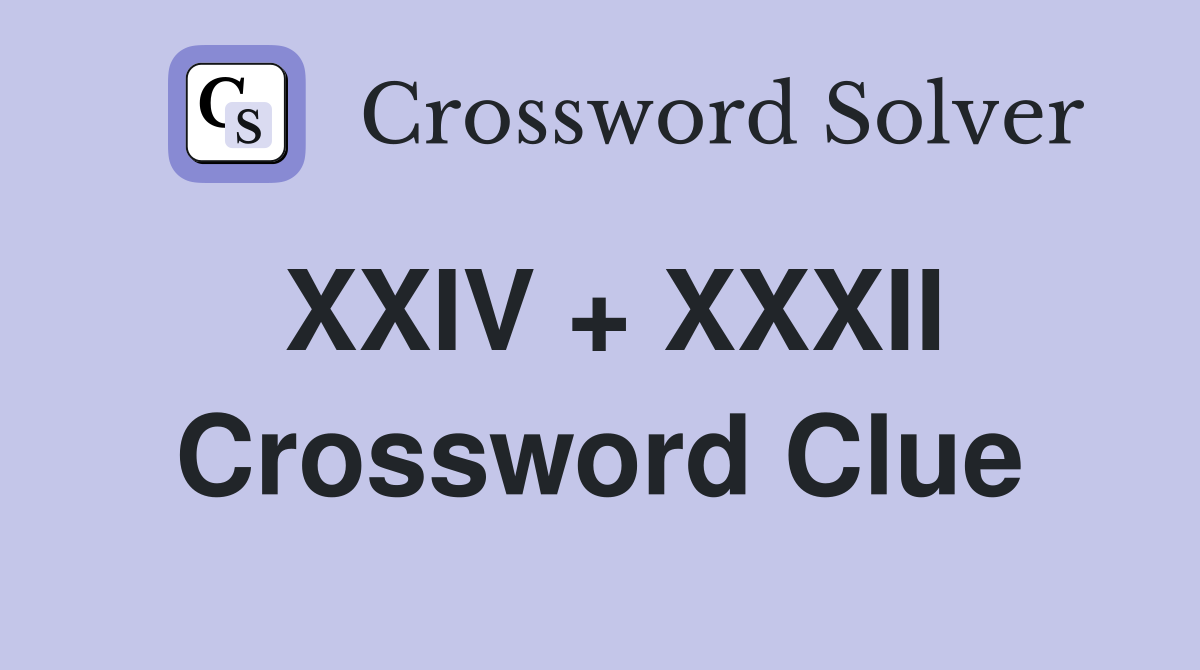 XXIV + XXXII Crossword Clue