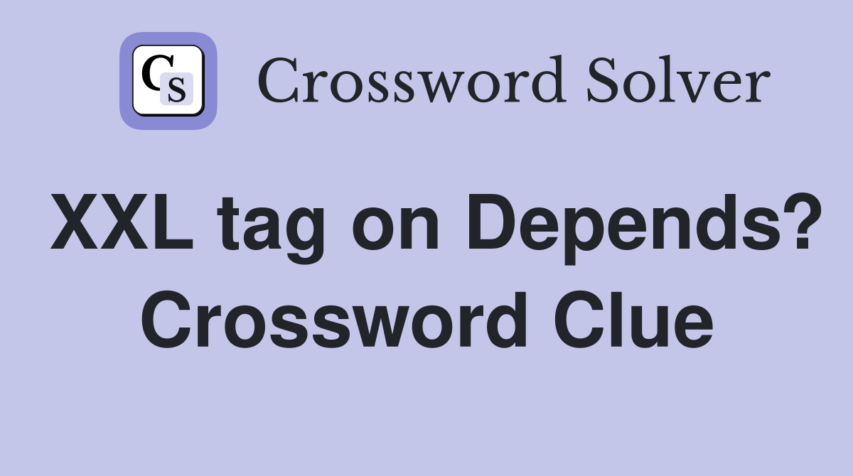 XXL tag on Depends? Crossword Clue