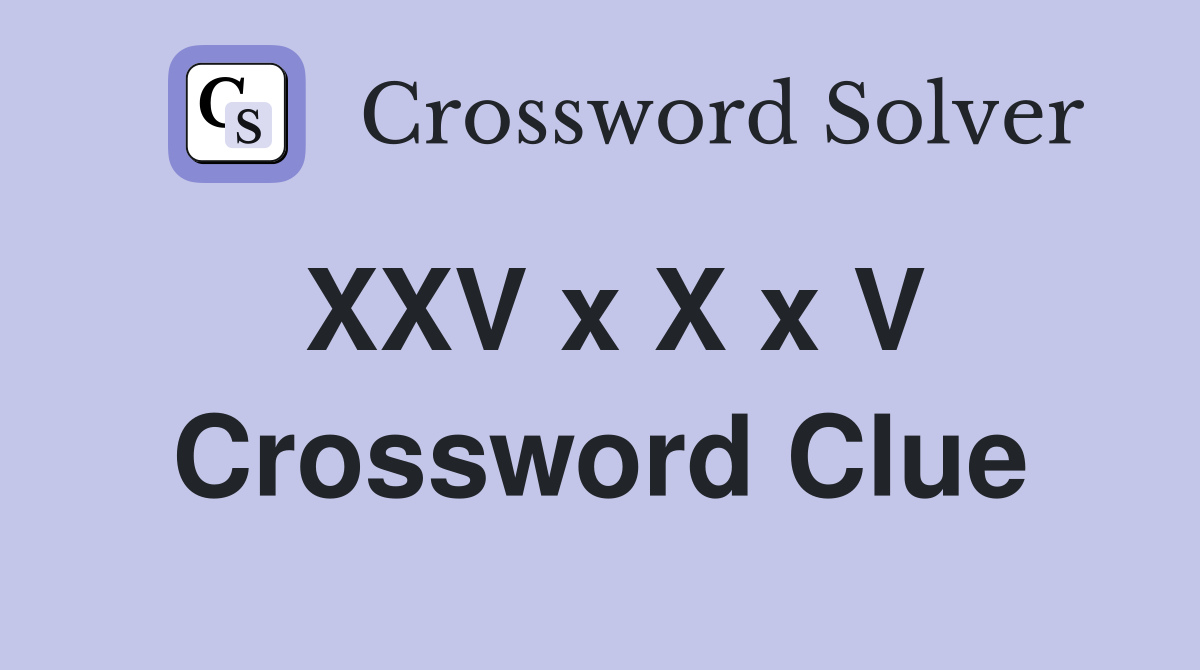 XXV x X x V Crossword Clue