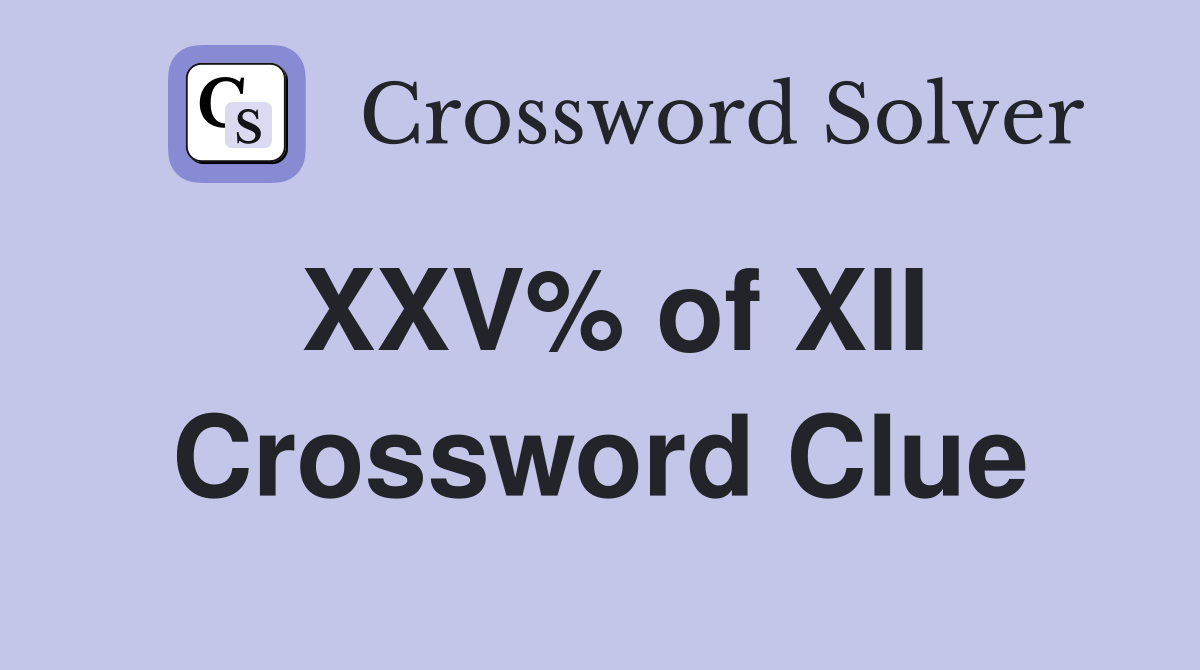 XXV% of XII Crossword Clue