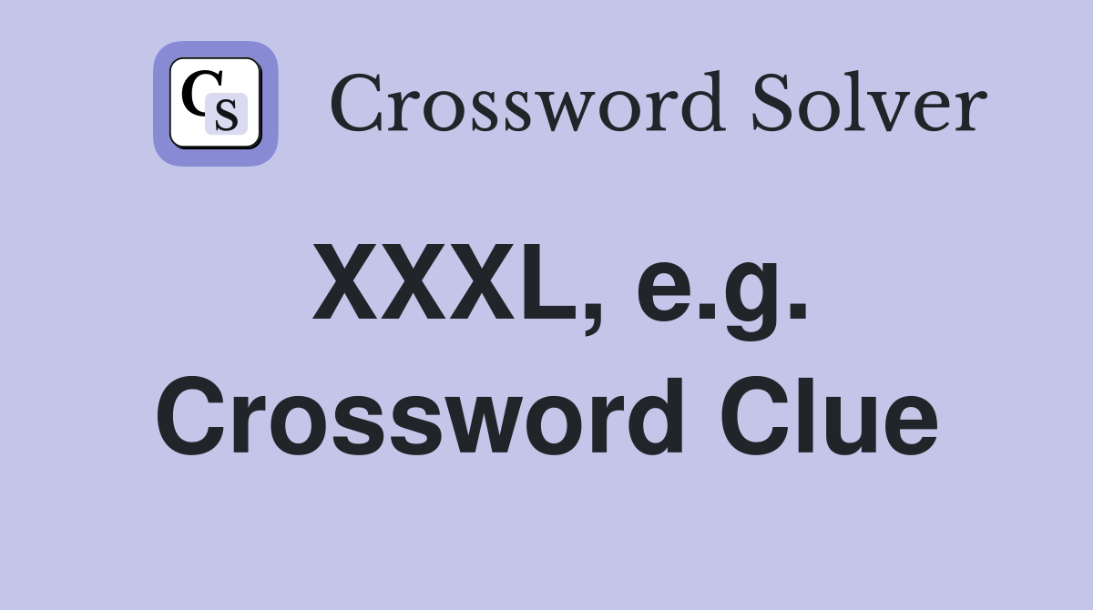 XXXL, e.g. Crossword Clue