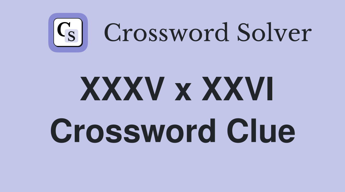 XXXV x XXVI Crossword Clue