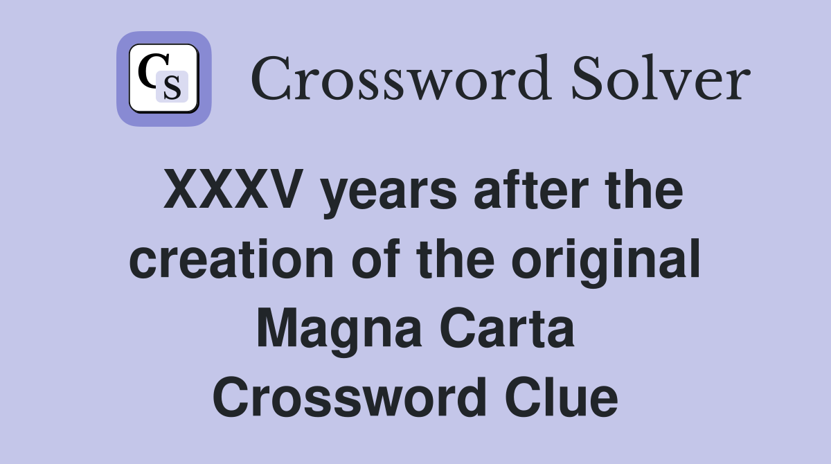 XXXV years after the creation of the original Magna Carta Crossword Clue