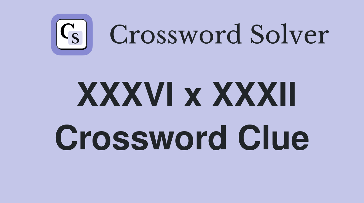 XXXVI x XXXII Crossword Clue