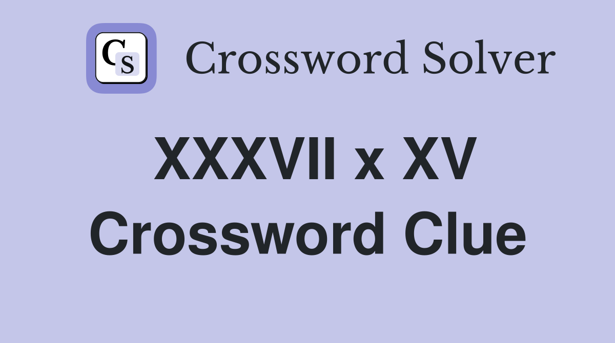 XXXVII x XV Crossword Clue