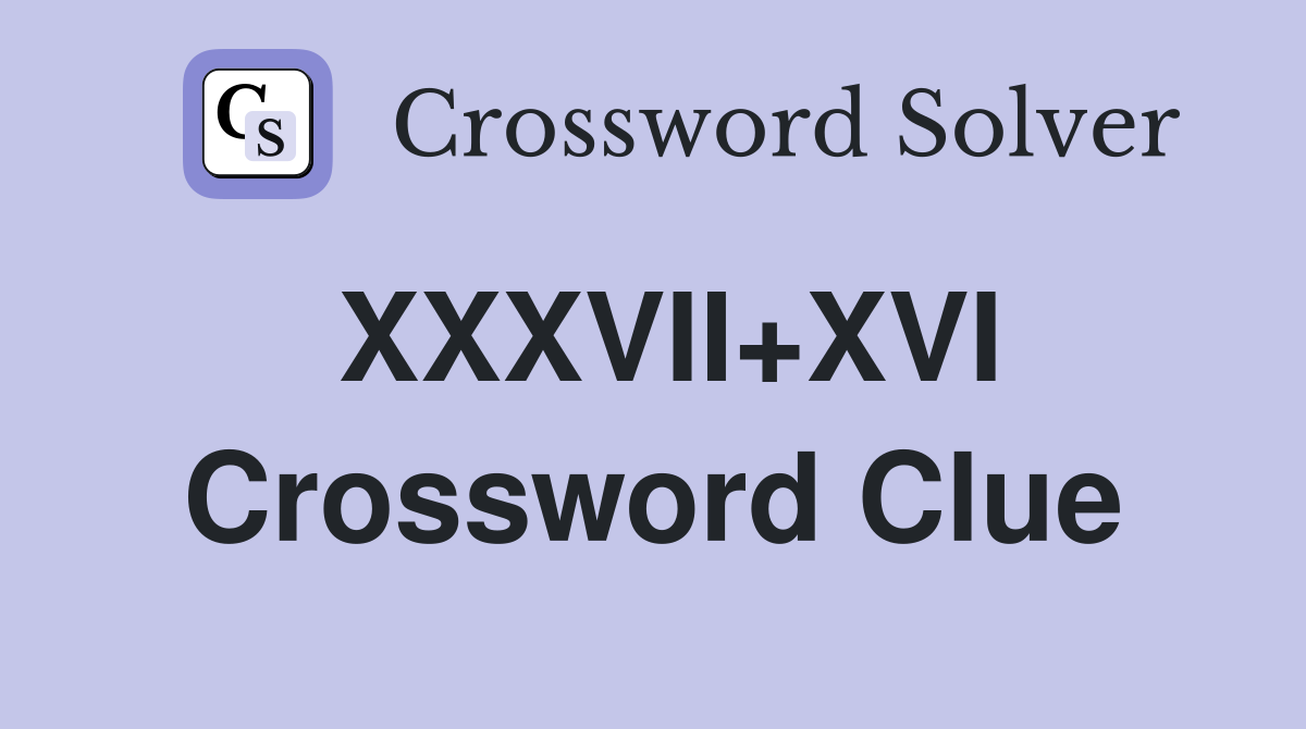 XXXVII+XVI Crossword Clue
