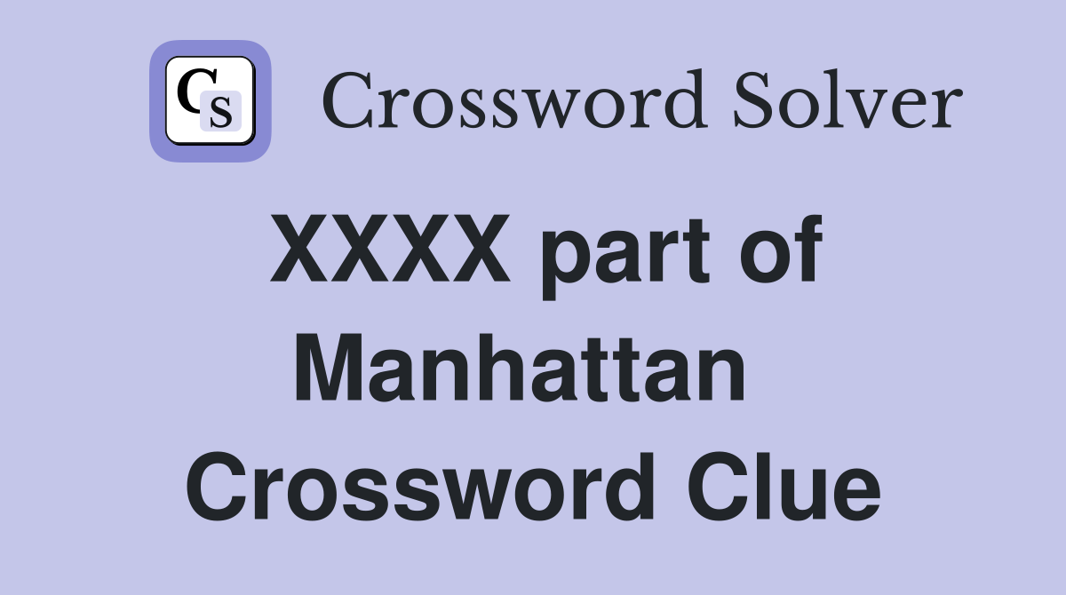 XXXX part of Manhattan  Crossword Clue