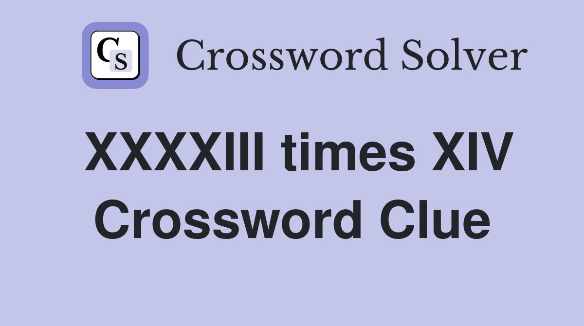 XXXXIII times XIV Crossword Clue