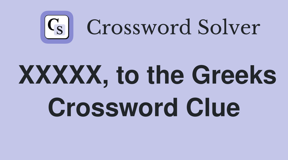 XXXXX, to the Greeks Crossword Clue