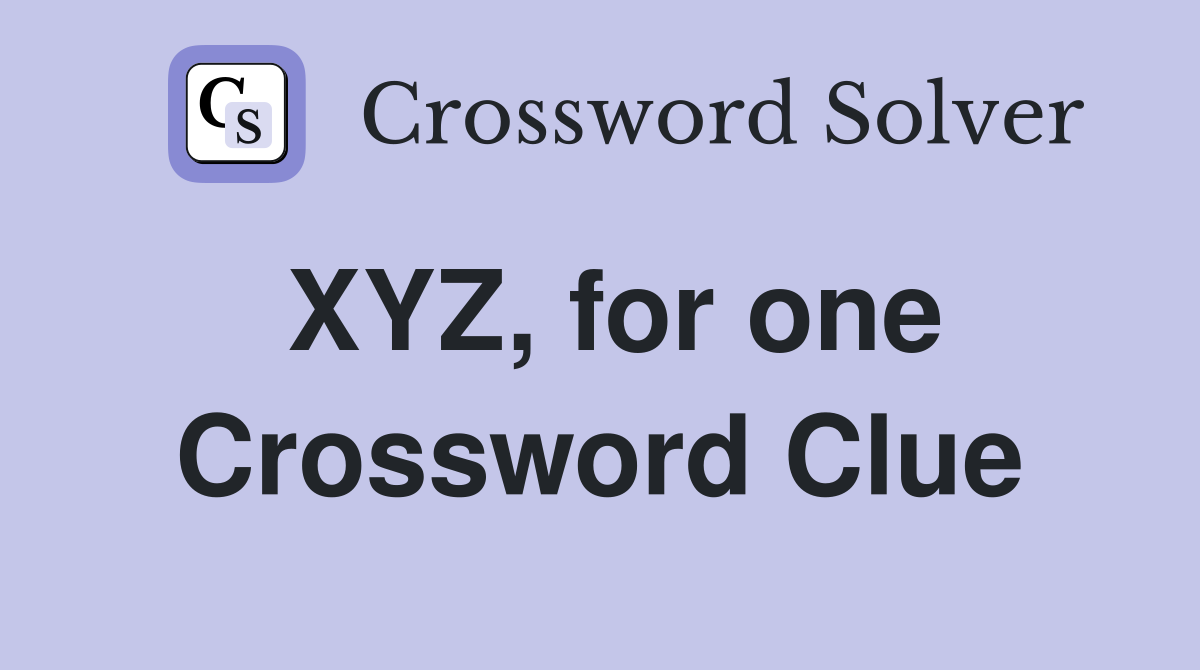 XYZ, for one Crossword Clue