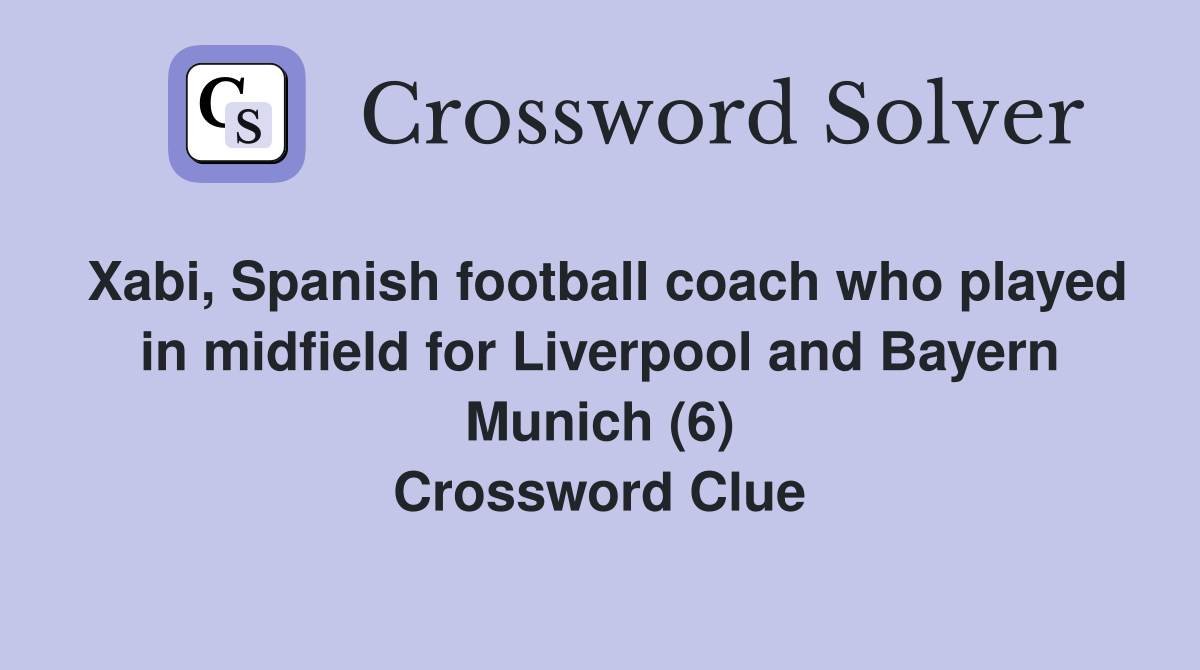 Xabi, Spanish football coach who played in midfield for Liverpool and Bayern Munich (6) Crossword Clue