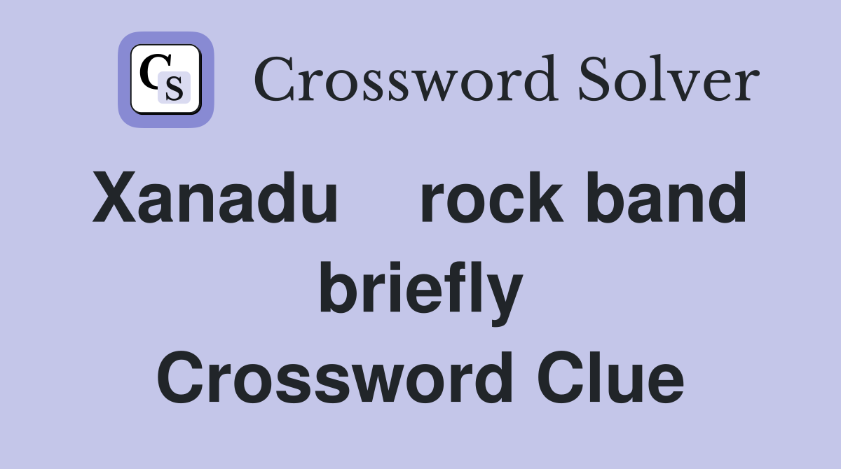 Xanadu    rock band  briefly Crossword Clue