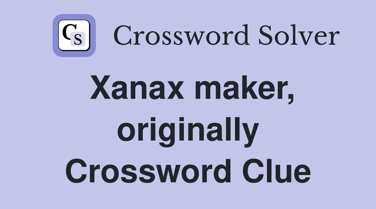 Xanax maker, originally Crossword Clue
