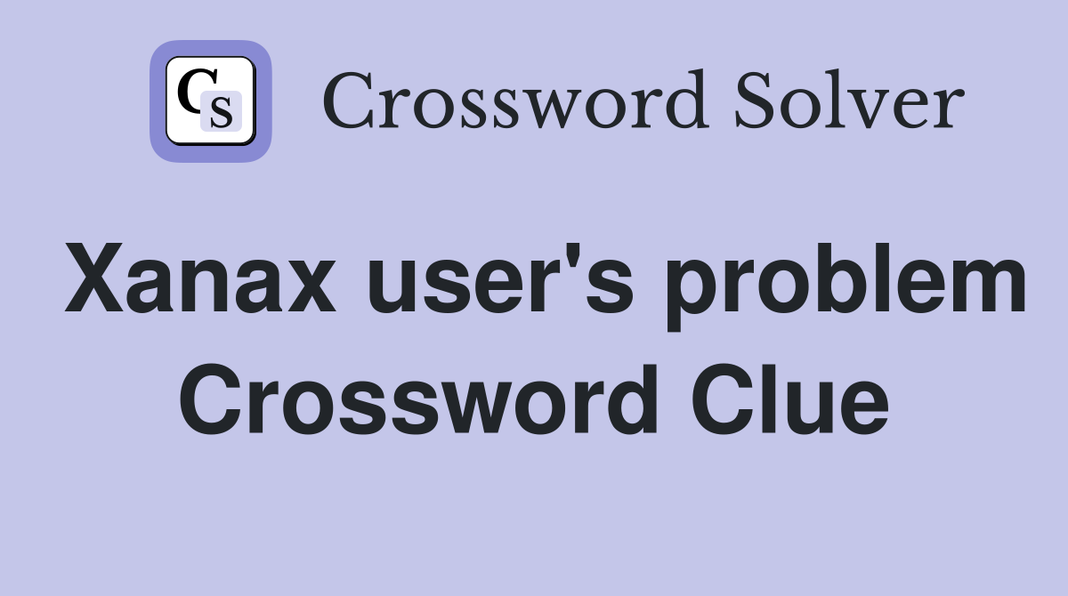 Xanax user's problem Crossword Clue