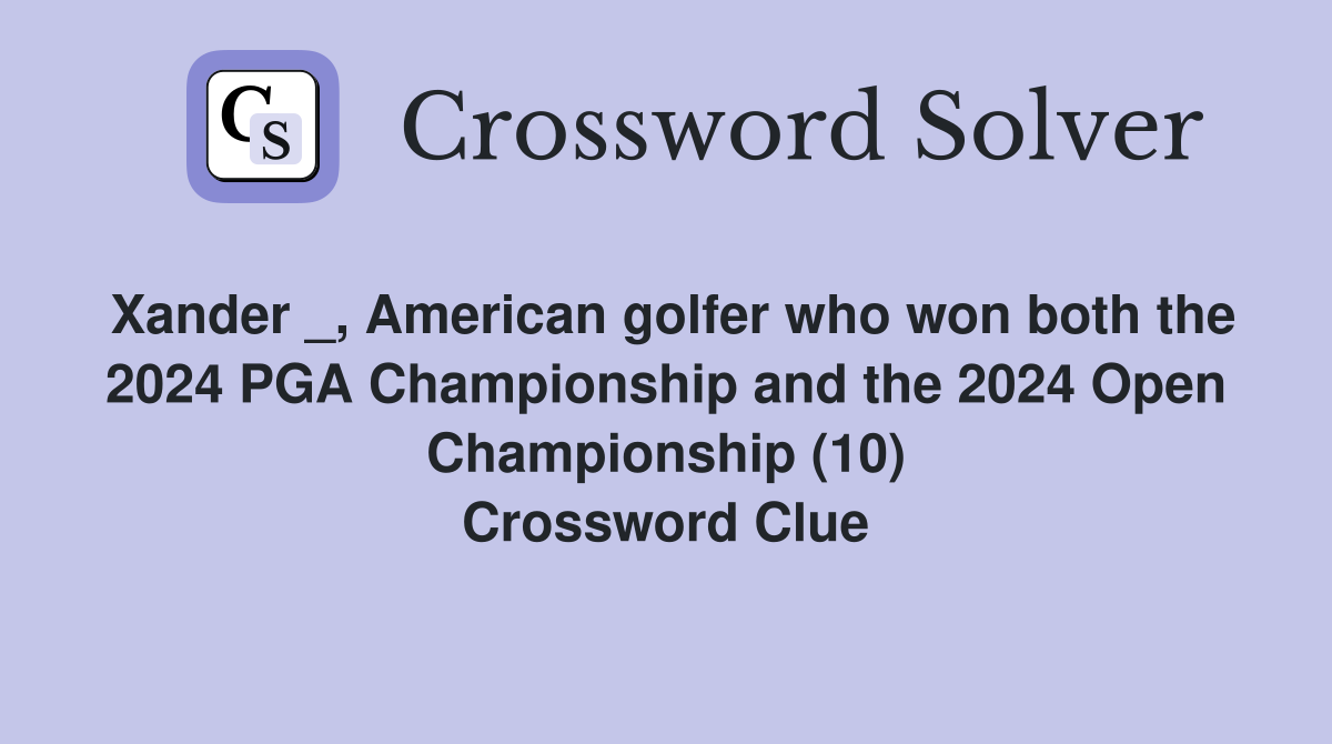 Xander _, American golfer who won both the 2024 PGA Championship and the 2024 Open Championship (10) Crossword Clue