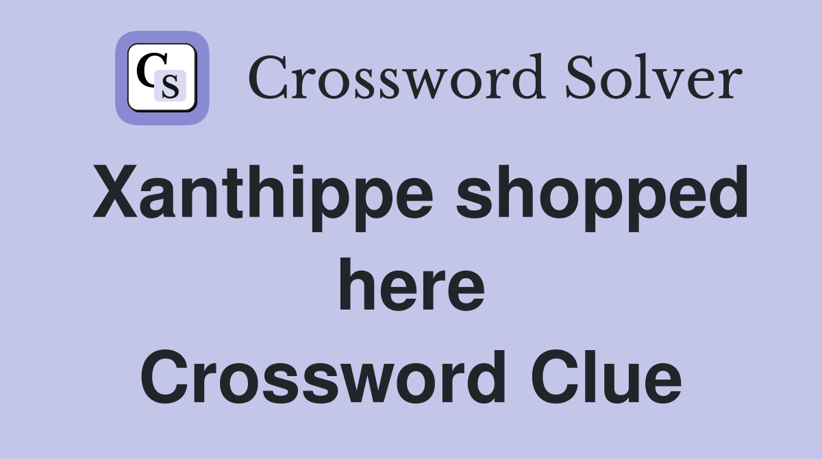 Xanthippe shopped here Crossword Clue