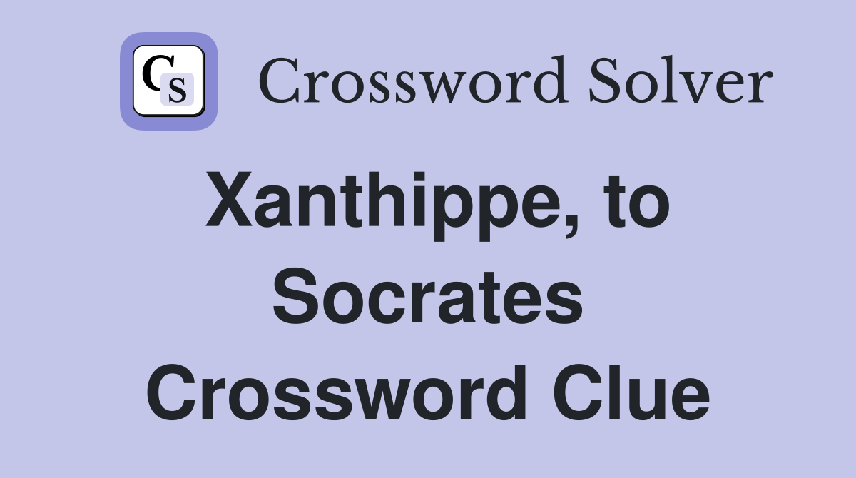Xanthippe, to Socrates Crossword Clue