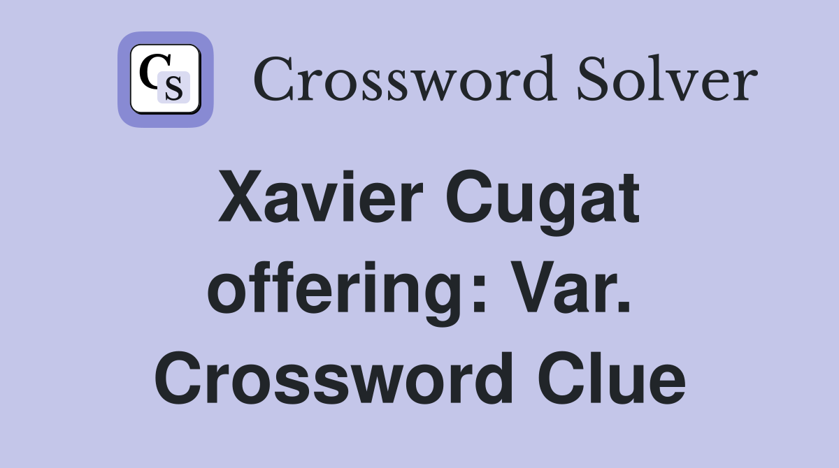 Xavier Cugat offering: Var. Crossword Clue