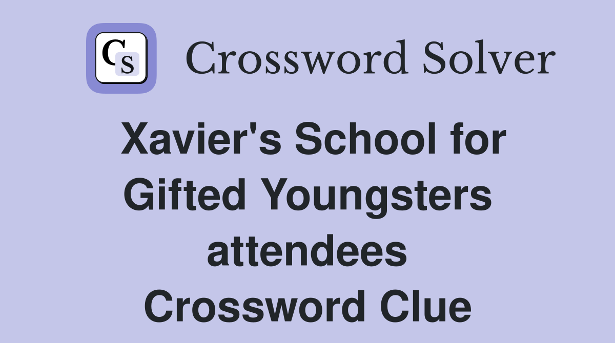 Xavier's School for Gifted Youngsters attendees Crossword Clue