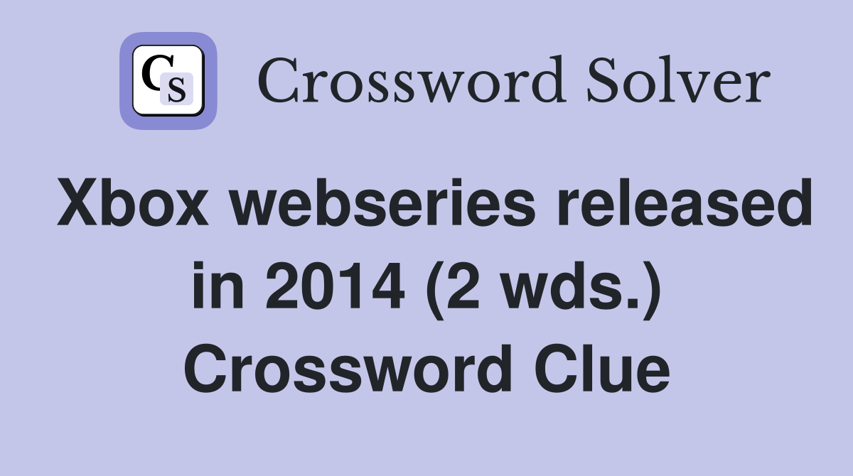 Xbox webseries released in 2014 (2 wds.) Crossword Clue