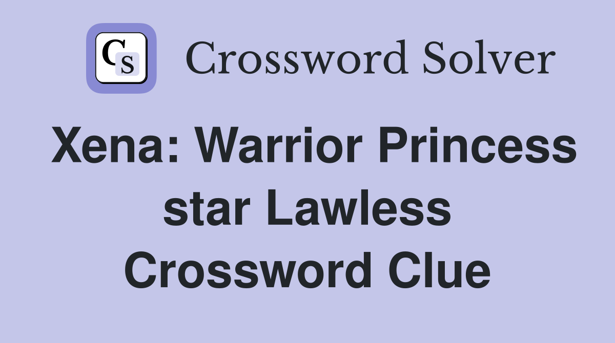 Xena: Warrior Princess star Lawless Crossword Clue