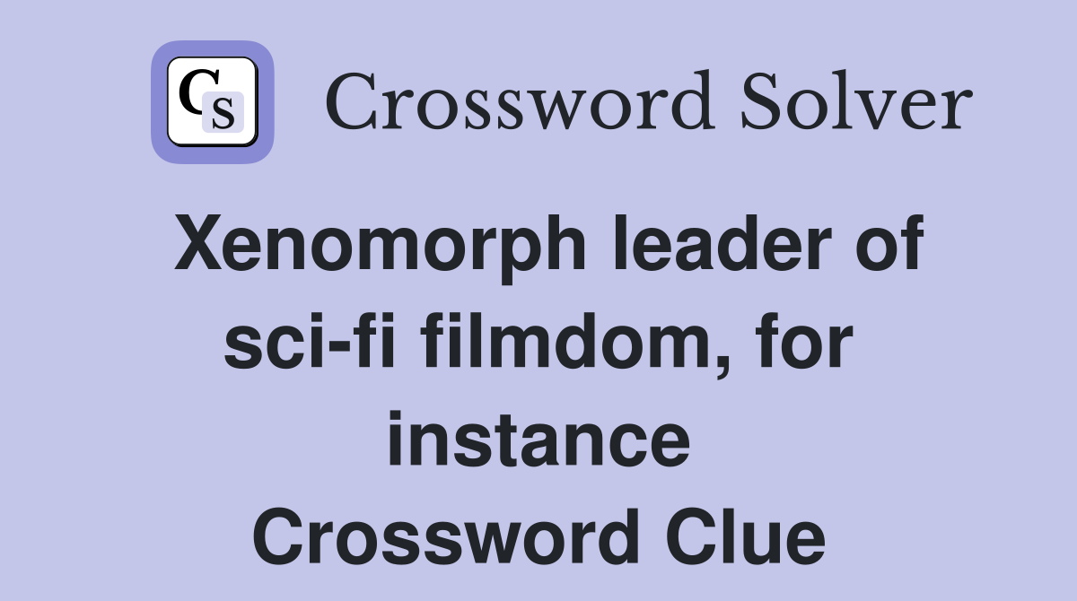 Xenomorph leader of sci-fi filmdom, for instance Crossword Clue