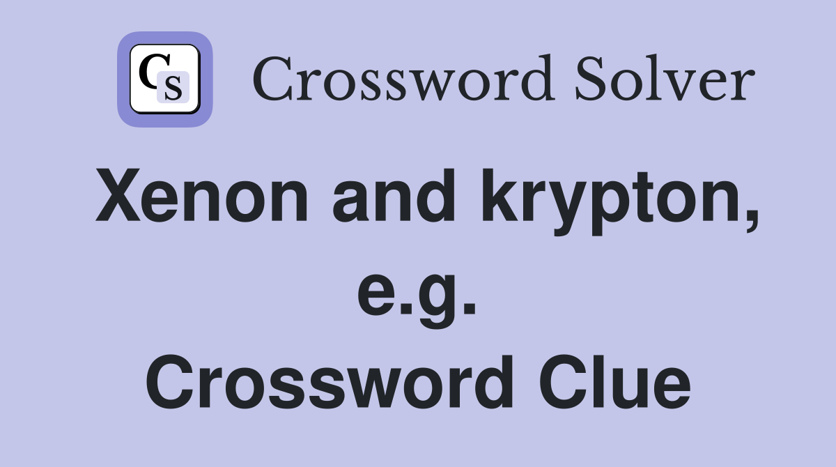 Xenon and krypton, e.g. Crossword Clue
