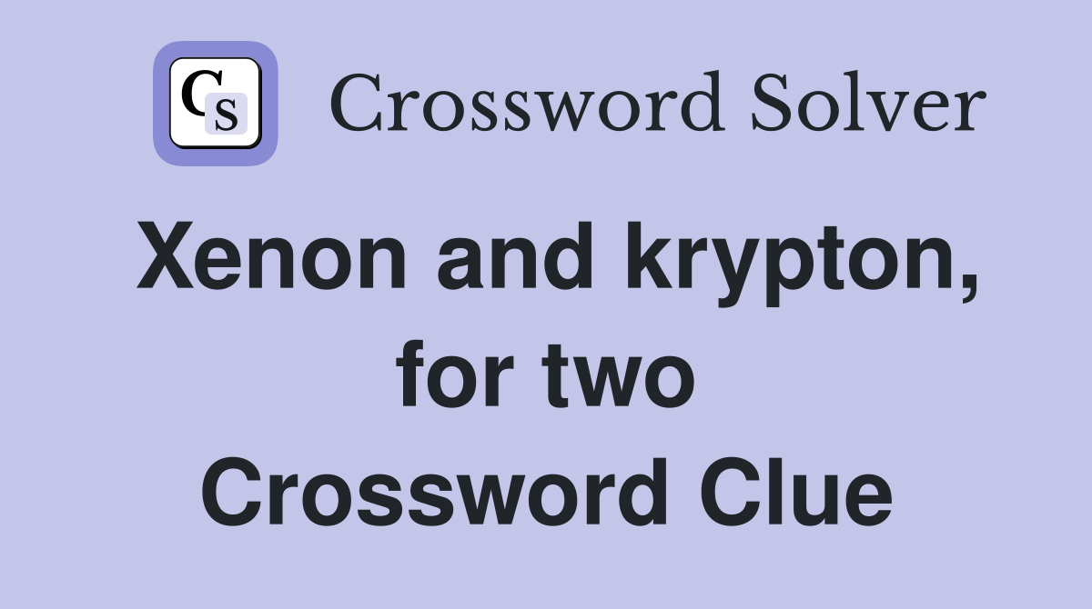Xenon and krypton, for two Crossword Clue