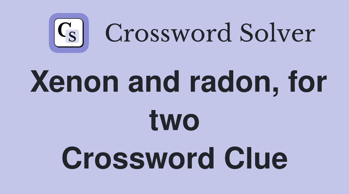 Xenon and radon, for two Crossword Clue
