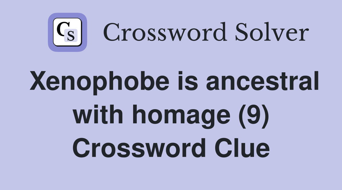 Xenophobe is ancestral with homage (9) Crossword Clue