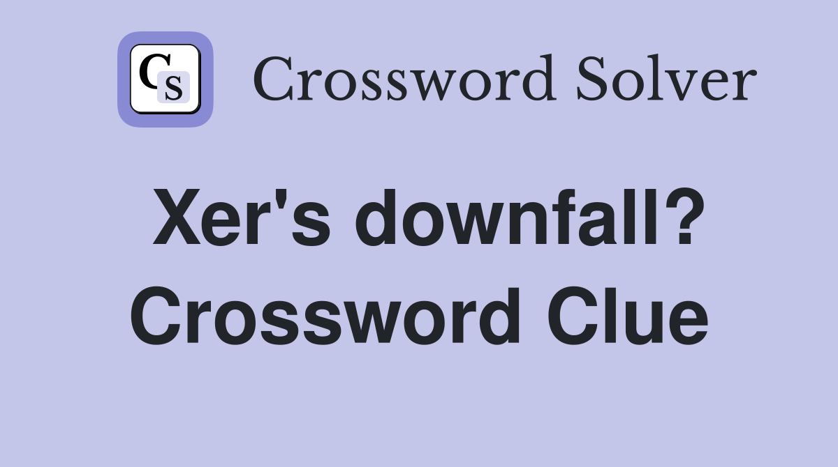 Xer's downfall? Crossword Clue