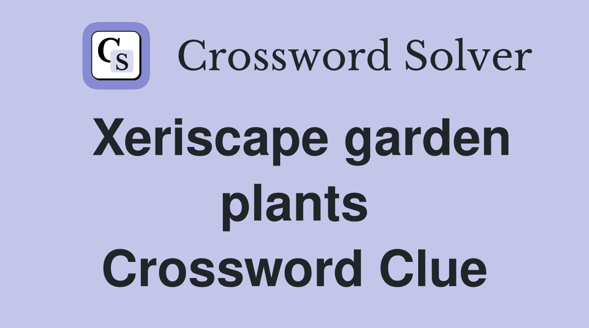 Xeriscape garden plants Crossword Clue