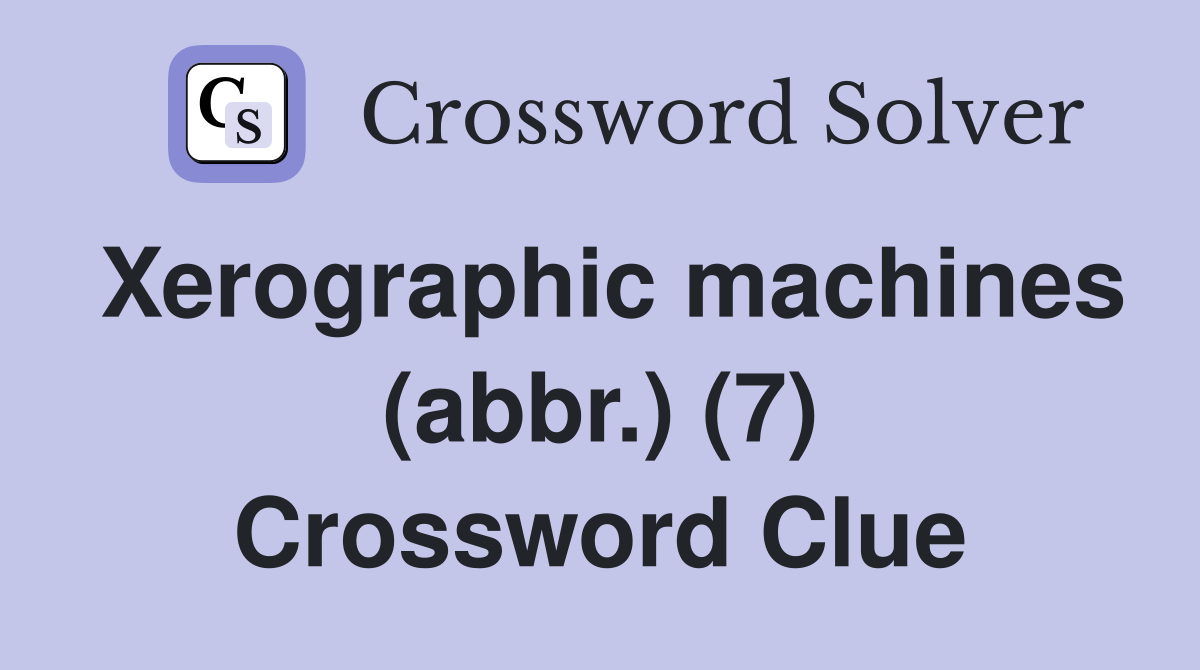 Xerographic machines (abbr.) (7) Crossword Clue