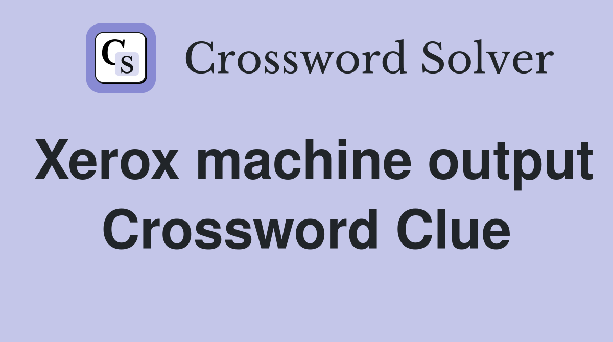Xerox machine output Crossword Clue