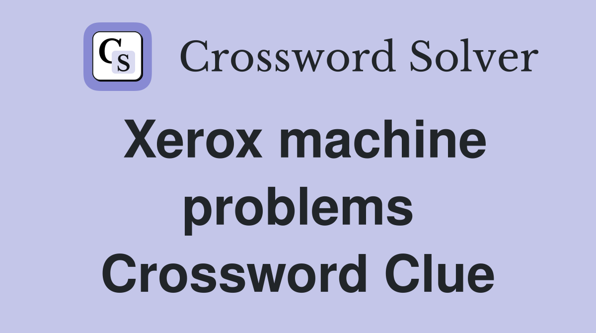 Xerox machine problems Crossword Clue