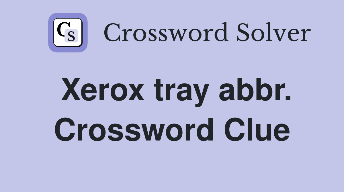 Xerox tray abbr. Crossword Clue