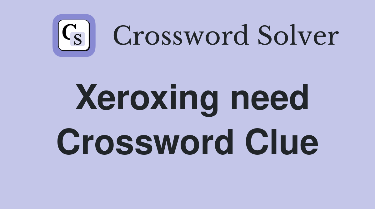 Xeroxing need Crossword Clue