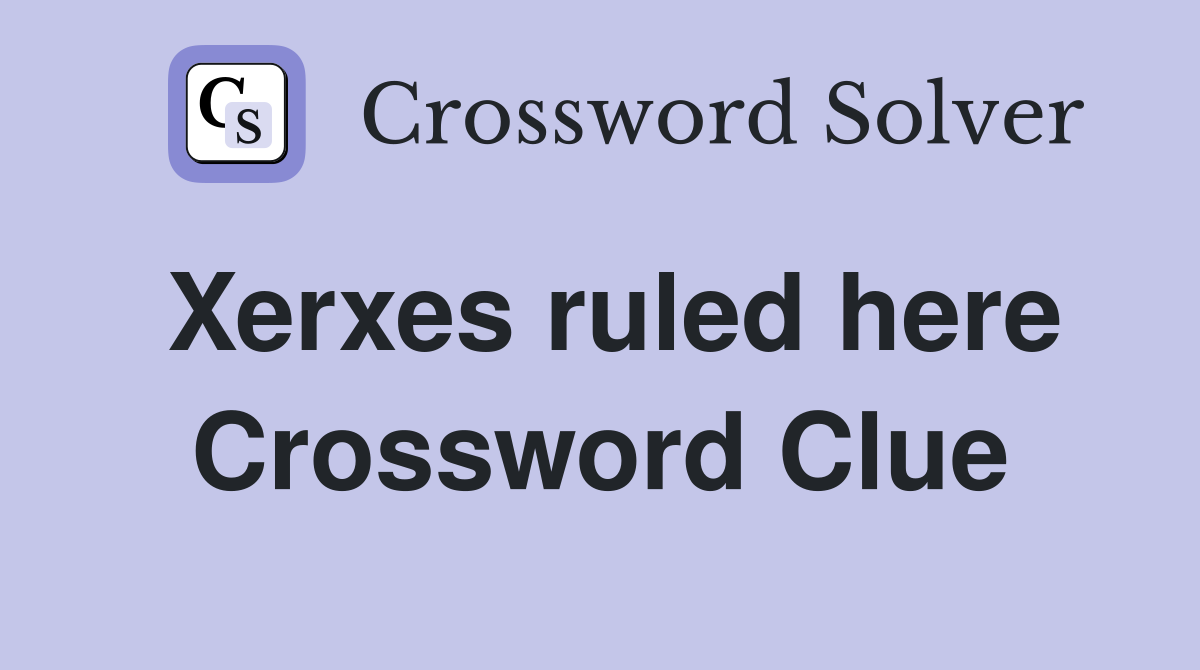 Xerxes ruled here Crossword Clue