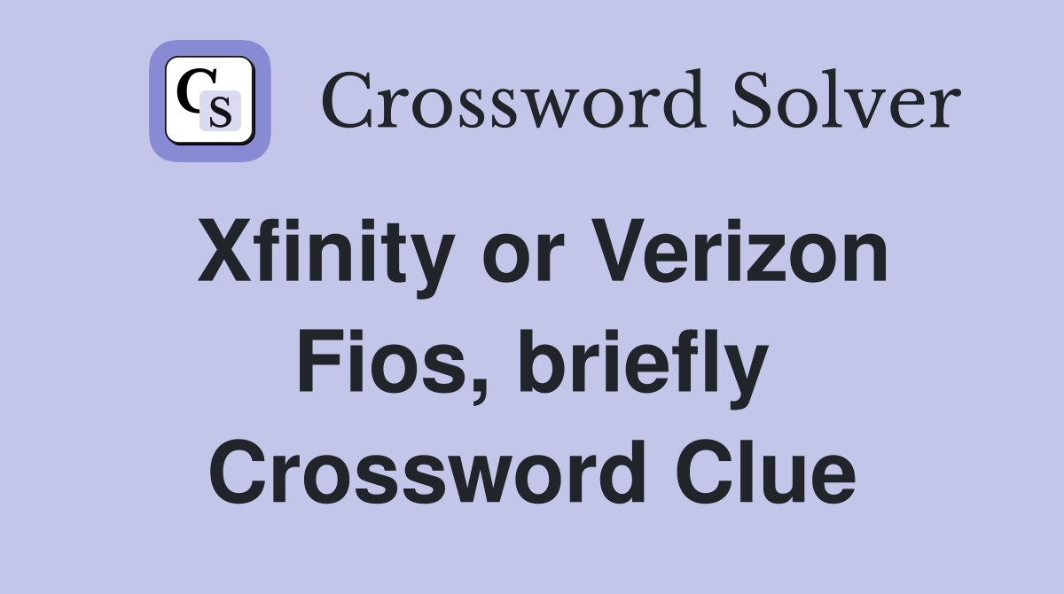 Xfinity or Verizon Fios, briefly Crossword Clue