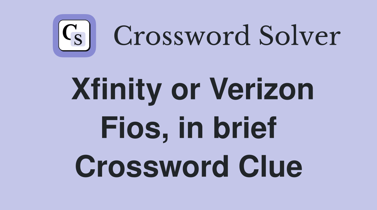 Xfinity or Verizon Fios, in brief Crossword Clue