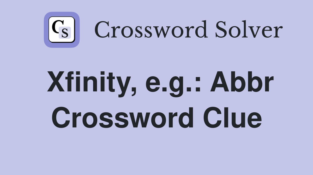 Xfinity, e.g.: Abbr Crossword Clue