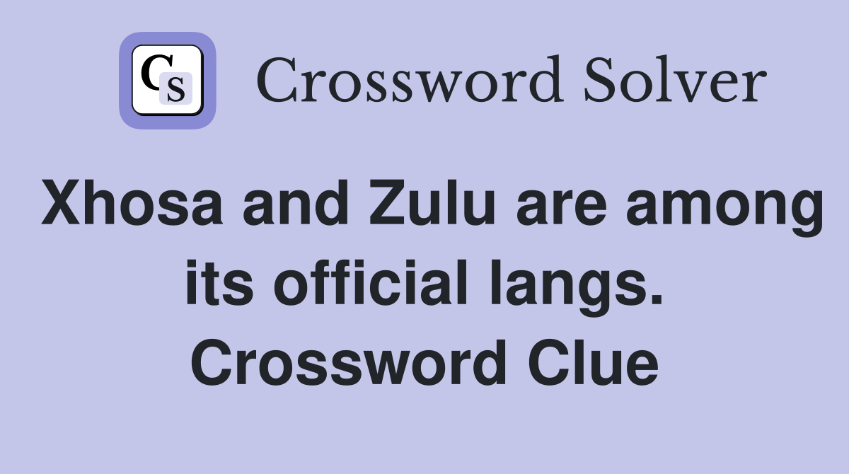 Xhosa and Zulu are among its official langs. Crossword Clue