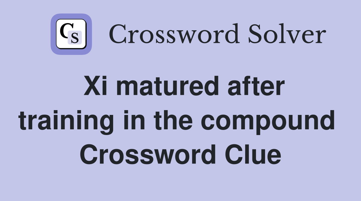 Xi matured after training in the compound  Crossword Clue
