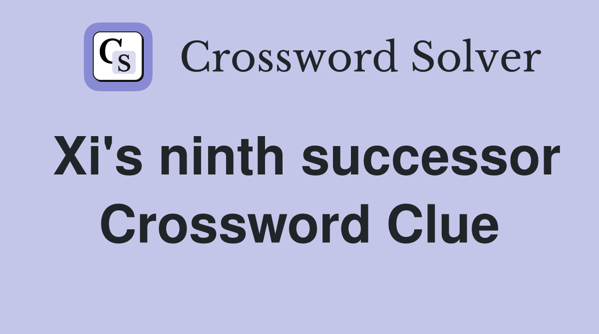 Xi's ninth successor Crossword Clue